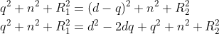 \begin{align*} q^2+n^2+R_1^2&= (d-q)^2+n^2+R_2^2 \\ q^2+n^2+R_1^2&= d^2-2dq+q^2+n^2+R_2^2 \\ \end{align*}